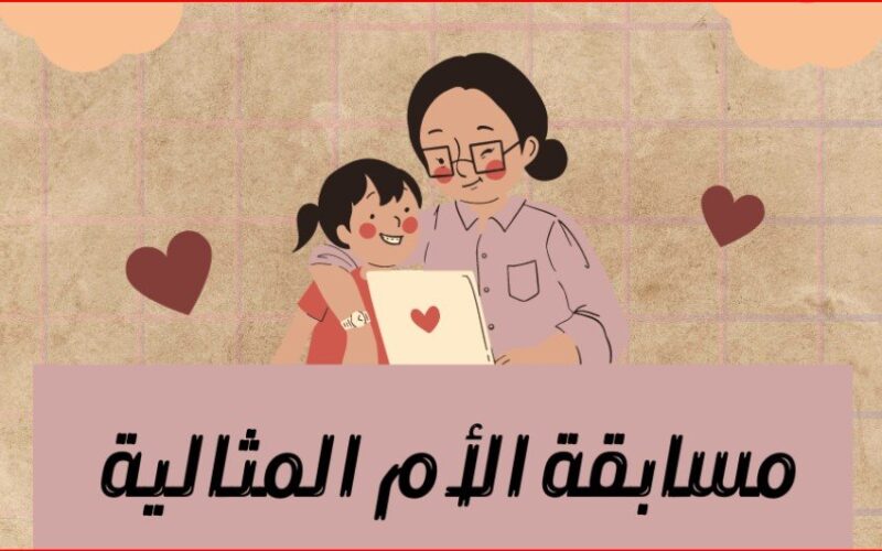 مسابقة الأم المثالية 2025: رابط التقديم والأوراق المطلوبة