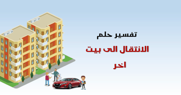 تفسير حلم الانتقال إلى بيت آخر للمتزوجه